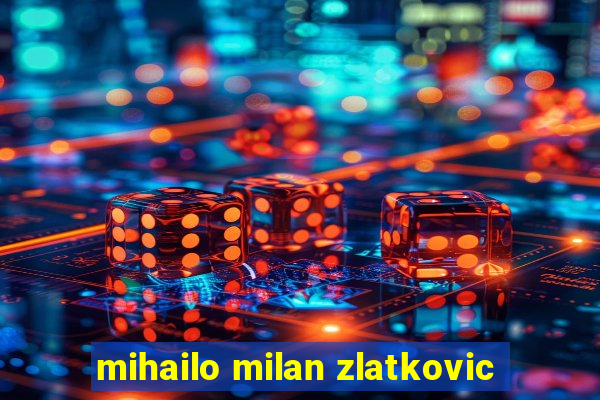 mihailo milan zlatkovic